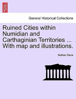 Ruined Cities within Numidian and Carthaginian Territories ... With map and illustrations.