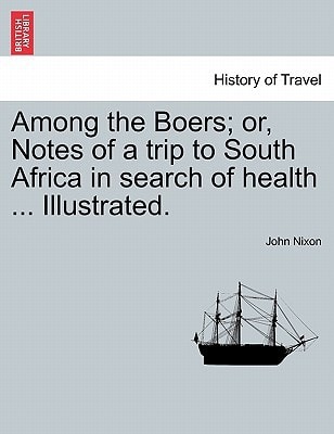 Among the Boers; or, Notes of a trip to South Africa in search of health ... Illustrated. (History of Travel)