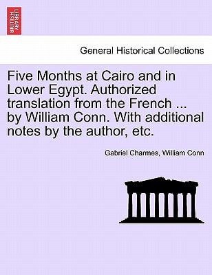 Five Months at Cairo and in Lower Egypt. Authorized translation from the French ... by William Conn. With additional notes by the author, etc.