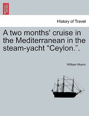 A Two Months' Cruise in the Mediterranean in the Steam-Yacht Ceylon..