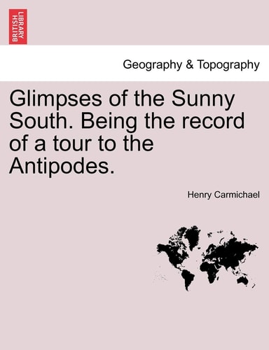 Glimpses of the Sunny South. Being the record of a tour to the Antipodes.