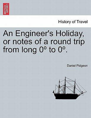 An Engineer's Holiday, or notes of a round trip from long 0º to 0º.