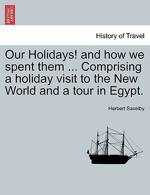 Our Holidays! and how we spent them ... Comprising a holiday visit to the New World and a tour in Egypt.