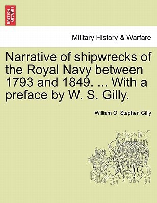 Narrative of shipwrecks of the Royal Navy between 1793 and 1849. ... With a preface by W. S. Gilly.