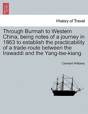 Through Burmah to Western China, being notes of a journey in 1863 to establish the practicability of a trade-route between the Irawaddi and the Yang-tse-kiang.