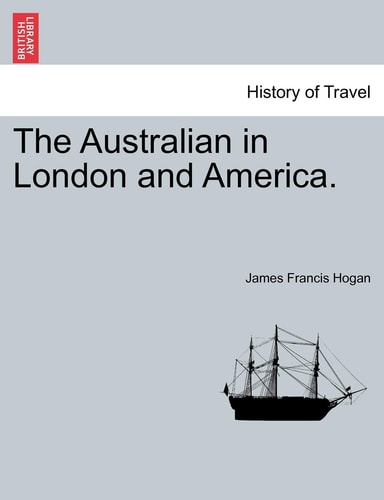 The Australian in London and America. (British Library Historical Print Collections. History of Tra)