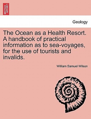 The Ocean as a Health Resort. A handbook of practical information as to sea-voyages, for the use of tourists and invalids.