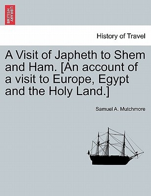 A Visit of Japheth to Shem and Ham. [An account of a visit to Europe, Egypt and the Holy Land.]