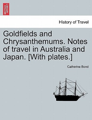 Goldfields and Chrysanthemums. Notes of travel in Australia and Japan. [With plates.]