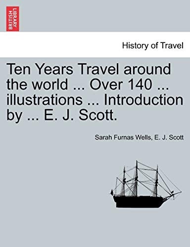 Ten Years Travel around the world ... Over 140 ... illustrations ... Introduction by ... E. J. Scott.