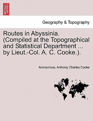 Routes in Abyssinia. (Compiled at the Topographical and Statistical Department ... by Lieut.-Col. A. C. Cooke.).