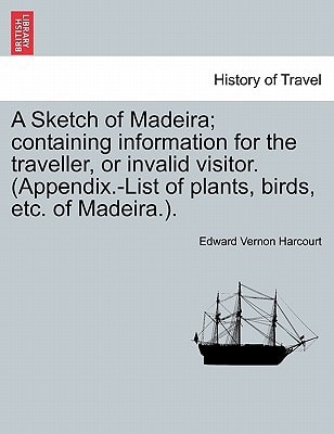 A Sketch of Madeira; containing information for the traveller, or invalid visitor. (Appendix.-List of plants, birds, etc. of Madeira.).