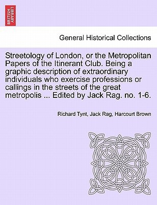 Streetology of London, or the Metropolitan Papers of the Itinerant Club. Being a graphic description of extraordinary individuals who exercise ... metropolis ... Edited by Jack Rag. no. 1-6.