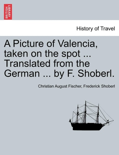 A Picture of Valencia, taken on the spot ... Translated from the German ... by F. Shoberl.