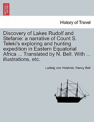 Discovery of Lakes Rudolf and Stefanie: a narrative of Count S. Teleki's exploring and hunting expedition in Eastern Equatorial Africa ... Translated by N. Bell. With ... illustrations, etc. Vol. I.
