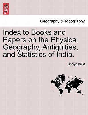 Index to Books and Papers on the Physical Geography, Antiquities, and Statistics of India.