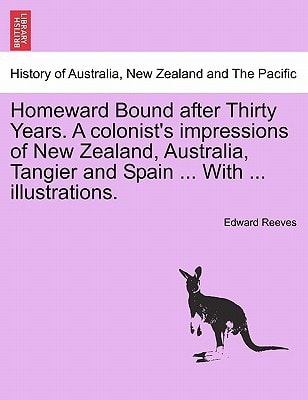 Homeward Bound after Thirty Years. A colonist's impressions of New Zealand, Australia, Tangier and Spain ... With ... illustrations.