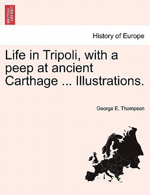 Life in Tripoli, with a peep at ancient Carthage ... Illustrations.