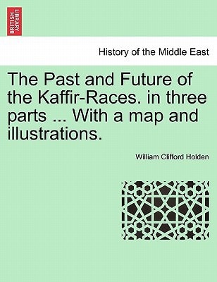The Past and Future of the Kaffir-Races. in three parts ... With a map and illustrations.