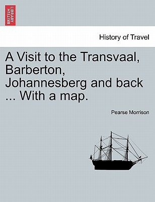 A Visit to the Transvaal, Barberton, Johannesberg and back ... With a map.