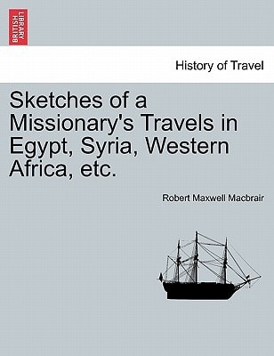 Sketches of a Missionary's Travels in Egypt, Syria, Western Africa, etc.