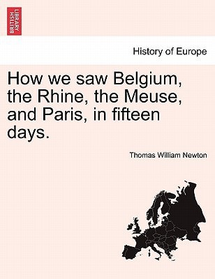 How we saw Belgium, the Rhine, the Meuse, and Paris, in fifteen days.