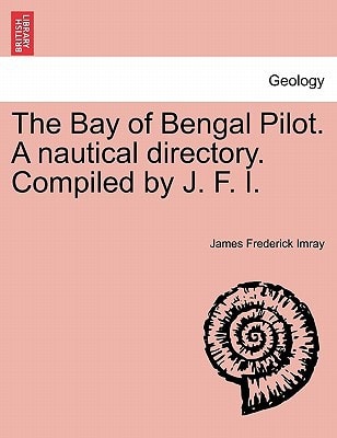 The Bay of Bengal Pilot. A nautical directory. Compiled by J. F. I.