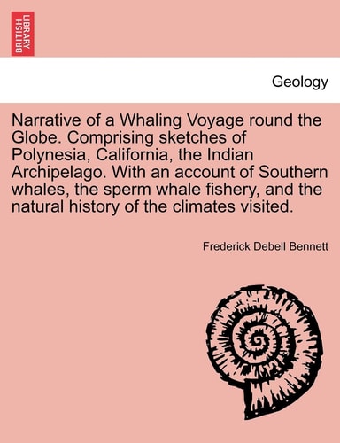 Narrative of a Whaling Voyage round the Globe. Comprising sketches of Polynesia, California, the Indian Archipelago. With an account of Southern ... the natural history of the climates visited.