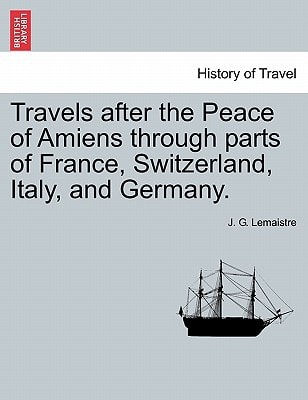 Travels after the Peace of Amiens through parts of France, Switzerland, Italy, and Germany. Vol. III