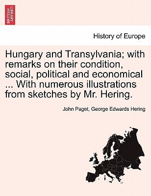 Hungary and Transylvania; with remarks on their condition, social, political and economical ... With numerous illustrations from sketches by Mr. Hering. VOL. I