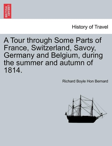 A Tour Through Some Parts of France, Switzerland, Savoy, Germany and Belgium, During the Summer and Autumn of 1814.