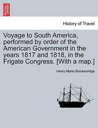 Voyage to South America, performed by order of the American Government in the years 1817 and 1818, in the Frigate Congress. [With a map.]