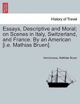 Essays, Descriptive and Moral; on Scenes in Italy, Switzerland, and France. By an American [i.e. Mathias Bruen].
