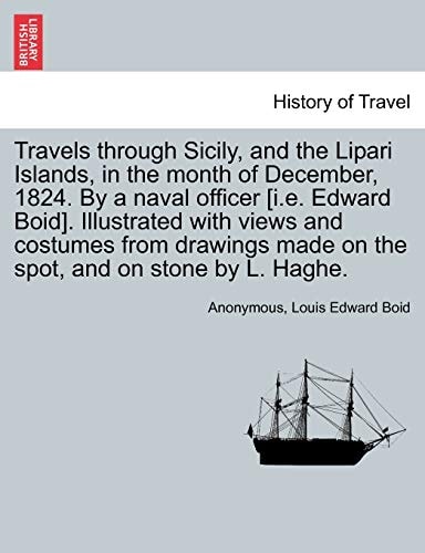 Travels Through Sicily, and the Lipari Islands, in the Month of December, 1824. by a Naval Officer [I.E. Edward Boid]. Illustrated with Views and ... Made on the Spot, and on Stone by L. Haghe.