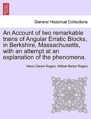 An Account of two remarkable trains of Angular Erratic Blocks, in Berkshire, Massachusetts, with an attempt at an explanation of the phenomena.