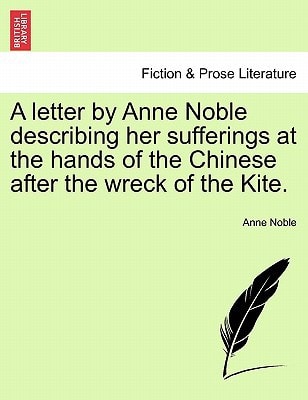 A letter by Anne Noble describing her sufferings at the hands of the Chinese after the wreck of the Kite.
