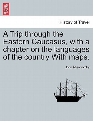 A Trip through the Eastern Caucasus, with a chapter on the languages of the country With maps.