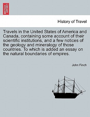 Travels in the United States of America and Canada, containing some account of their scientific institutions, and a few notices of the geology and ... essay on the natural boundaries of empires.