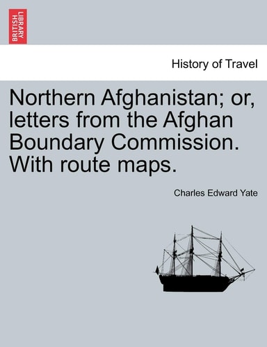 Northern Afghanistan; or, letters from the Afghan Boundary Commission. With route maps.