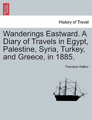 Wanderings Eastward. A Diary of Travels in Egypt, Palestine, Syria, Turkey, and Greece, in 1885.