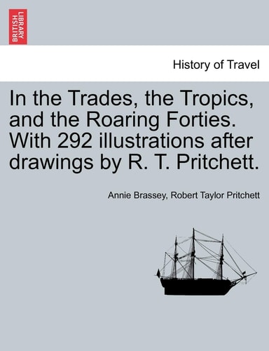 In the Trades, the Tropics, and the Roaring Forties. With 292 illustrations after drawings by R. T. Pritchett.