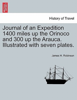 Journal of an Expedition 1400 miles up the Orinoco and 300 up the Arauca. Illustrated with seven plates.