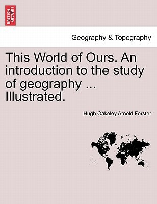 This World of Ours. An introduction to the study of geography ... Illustrated.