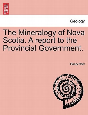 The Mineralogy of Nova Scotia. A report to the Provincial Government.