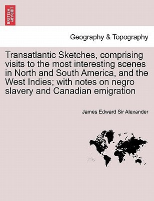 Transatlantic Sketches, comprising visits to the most interesting scenes in North and South America, and the West Indies; with notes on negro slavery and Canadian emigration VOL.II