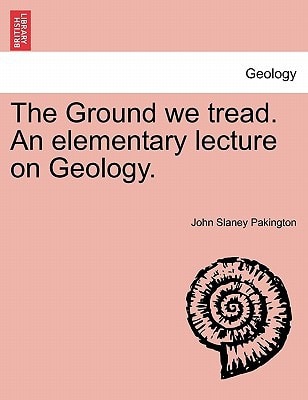 The Ground we tread. An elementary lecture on Geology.