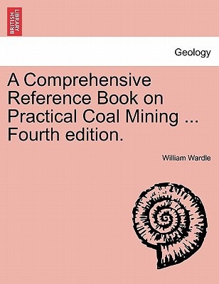 A Comprehensive Reference Book on Practical Coal Mining ... Fourth edition.