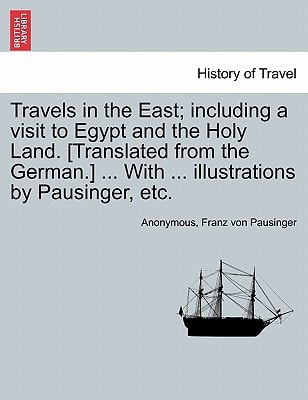 Travels in the East; including a visit to Egypt and the Holy Land. [Translated from the German.] ... With ... illustrations by Pausinger, etc.
