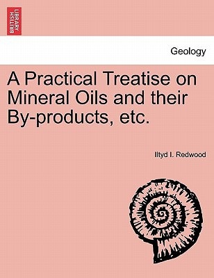 A Practical Treatise on Mineral Oils and their By-products, etc.