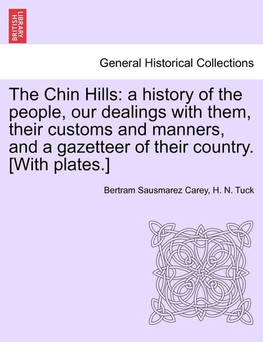 The Chin Hills: a history of the people, our dealings with them, their customs and manners, and a gazetteer of their country. [With plates.] VOLUME II